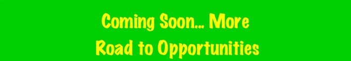4
                                           Coming Soon... More 
                     Road to Opportunities